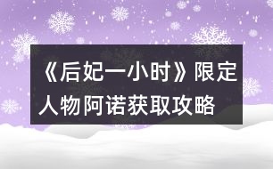 《后妃一小時(shí)》限定人物阿諾獲取攻略