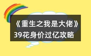 《重生之我是大佬》39花身價過億攻略