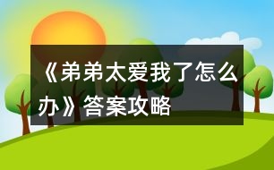 《弟弟太愛我了怎么辦》答案攻略