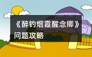 《醉釣煙霞醒念卿》問題攻略