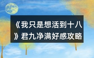 《我只是想活到十八》君九凈滿好感攻略