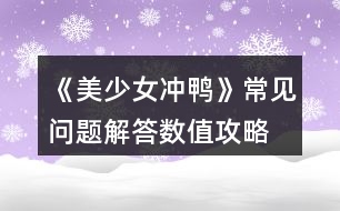 《美少女沖鴨》常見問題解答、數(shù)值攻略