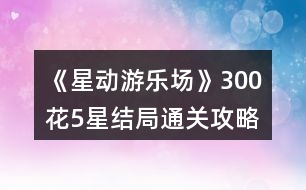 《星動游樂場》300花5星結局通關攻略