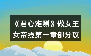 《君心難測》做女王女帝線第一章部分攻略