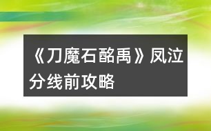 《刀魔石酩禹》鳳泣分線前攻略