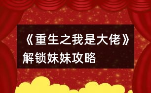 《重生之我是大佬》解鎖妹妹攻略