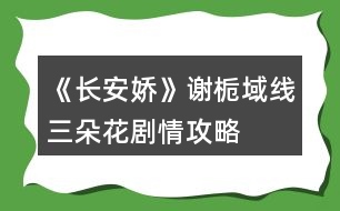 《長安嬌》謝梔域線三朵花劇情攻略