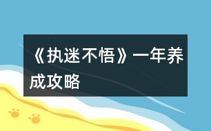 《執(zhí)迷不悟》一年養(yǎng)成攻略