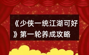 《少俠一統(tǒng)江湖可好》第一輪養(yǎng)成攻略