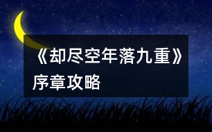 《卻盡空年落九重》序章攻略