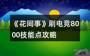 《花間事》刷電競(jìng)8000技能點(diǎn)攻略