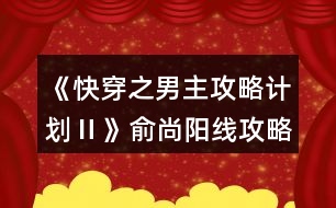 《快穿之男主攻略計(jì)劃Ⅱ》俞尚陽(yáng)線(xiàn)攻略