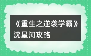 《重生之逆襲學霸》沈星河攻略