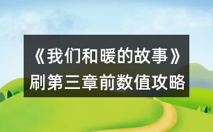 《我們和暖的故事》刷第三章前數(shù)值攻略