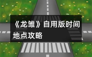 《龍雛》自用版時間地點(diǎn)攻略