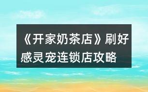 《開家奶茶店》刷好感靈寵連鎖店攻略