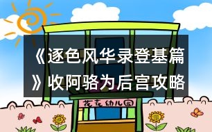 《逐色風(fēng)華錄登基篇》收阿駱為后宮攻略