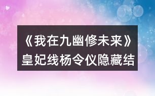 《我在九幽修未來(lái)》皇妃線(xiàn)楊令儀隱藏結(jié)局攻略