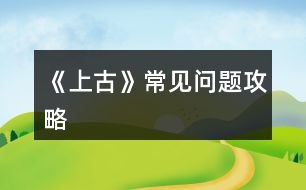 《上古》常見問題攻略