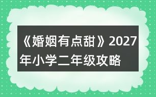 《婚姻有點(diǎn)甜》2027年（小學(xué)二年級(jí)）攻略