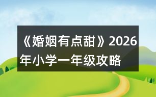 《婚姻有點(diǎn)甜》2026年（小學(xué)一年級(jí)）攻略