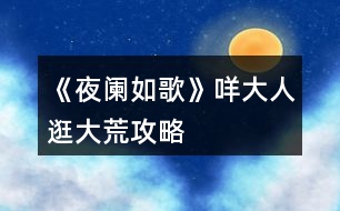 《夜闌如歌》咩大人逛大荒攻略