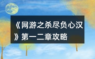 《網(wǎng)游之殺盡負(fù)心漢》第一、二章攻略