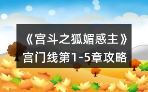 《宮斗之狐媚惑主》宮門線第1-5章攻略