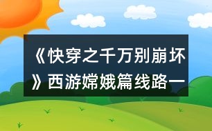 《快穿之千萬(wàn)別崩壞》西游嫦娥篇線路一養(yǎng)成攻略