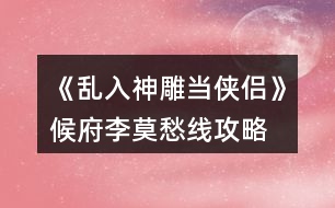 《亂入神雕當(dāng)俠侶》候府李莫愁線(xiàn)攻略