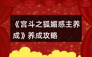 《宮斗之狐媚惑主養(yǎng)成》養(yǎng)成攻略