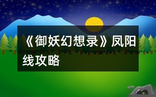 《御妖幻想錄》鳳陽(yáng)線攻略