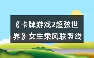 《卡牌游戲2超弦世界》女生乘風聯(lián)盟線跑團攻略