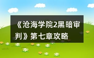 《滄海學(xué)院2黑暗審判》第七章攻略