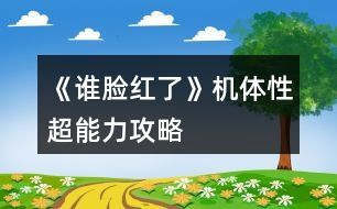 《誰(shuí)臉紅了》機(jī)體性超能力攻略