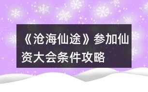 《滄海仙途》參加仙資大會(huì)條件攻略