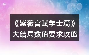 《紫薇宮賦學士篇》大結(jié)局數(shù)值要求攻略