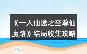 《一入仙途之至尊仙魔路》結(jié)局收集攻略