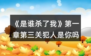 《是誰殺了我》第一章第三關(guān)犯人是你嗎攻略