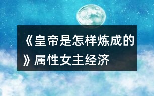 《皇帝是怎樣煉成的》屬性、女主、經(jīng)濟(jì)攻略