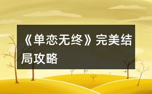 《單戀無終》完美結局攻略