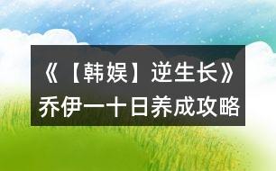 《【韓娛】逆生長(zhǎng)》喬伊一十日養(yǎng)成攻略