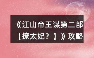 《江山帝王謀第二部【撩太妃？】》攻略