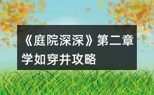 《庭院深深》第二章學如穿井攻略