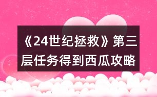 《24世紀(jì)拯救》第三層任務(wù)得到西瓜攻略