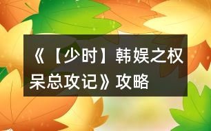 《【少時】韓娛之權呆總攻記》攻略