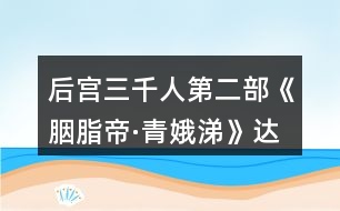 后宮三千人第二部《胭脂帝·青娥涕》達成【女帝千秋】結(jié)局攻略