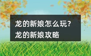 龍的新娘怎么玩？ 龍的新娘攻略