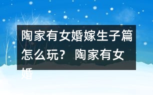 陶家有女婚嫁生子篇怎么玩？ 陶家有女婚嫁生子篇攻略