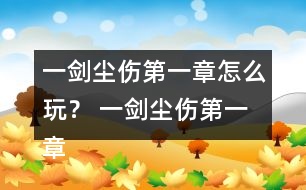 一劍塵傷第一章怎么玩？ 一劍塵傷第一章攻略